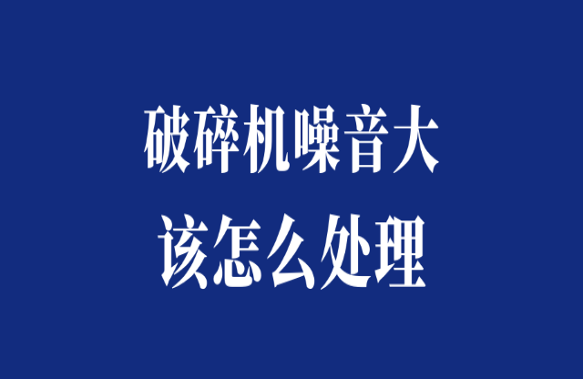 破碎機噪音大怎么處理？