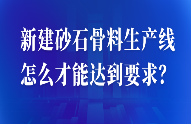 新建砂石骨料生產(chǎn)線怎么才能達到要求？ 