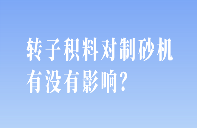 轉(zhuǎn)子積料對制砂機有沒有影響？