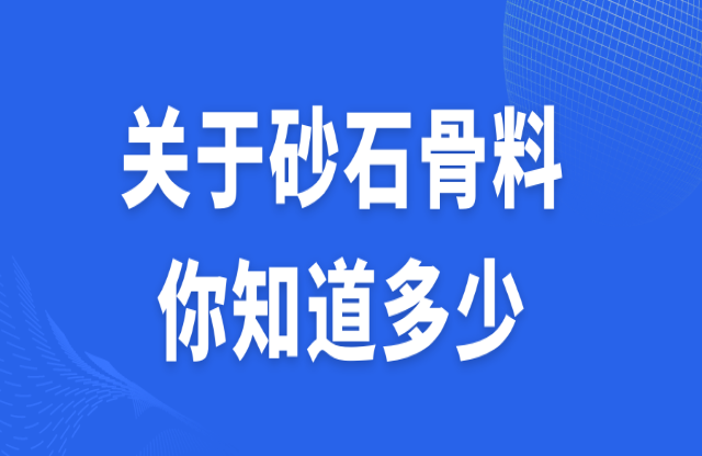 關(guān)于砂石骨料，你知道多少？