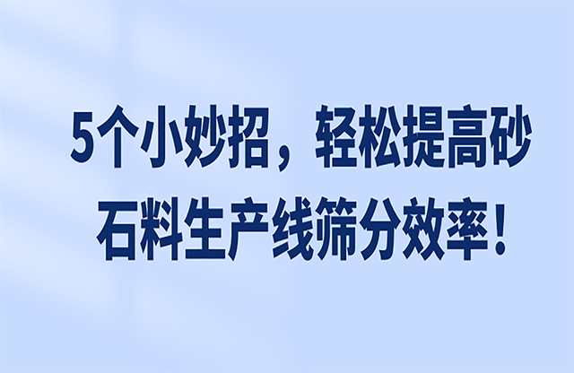 5個(gè)小妙招，輕松提高砂石料生產(chǎn)線(xiàn)篩分效率！