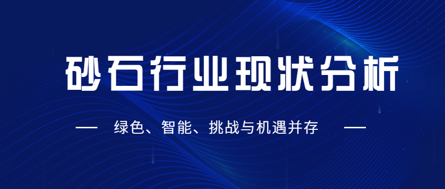 砂石行業(yè)現(xiàn)狀分析：綠色、智能、挑戰(zhàn)與機(jī)遇并存
